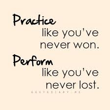 Practice like you've never won. Perform like you've never lost ...
